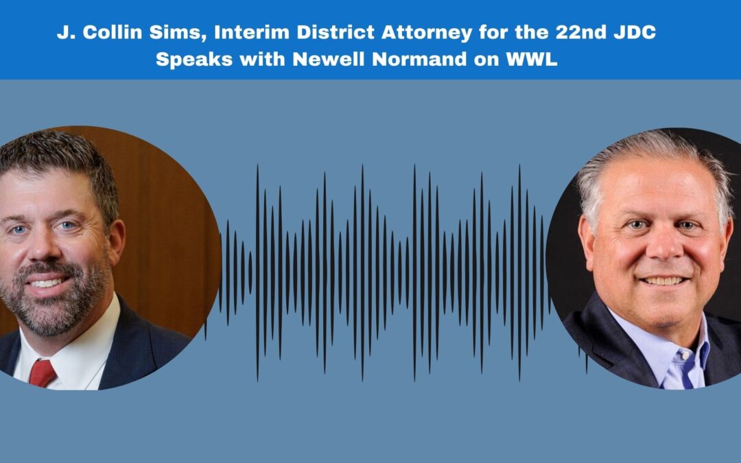 Washington and St. Tammany Parish Interim District Attorney, J. Collin Sims Speaks with Newell Normand on WWL