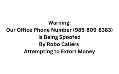 Warning: Our Office Phone Number (985-809-8383) is Being Spoofed By Robo Callers Attempting to Extort Money